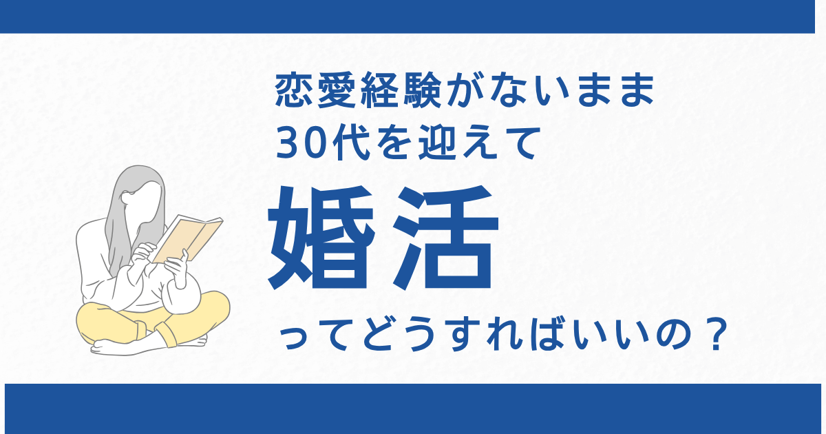 恋愛経験がないまま30代を迎えて、婚活ってどうすればいいの？